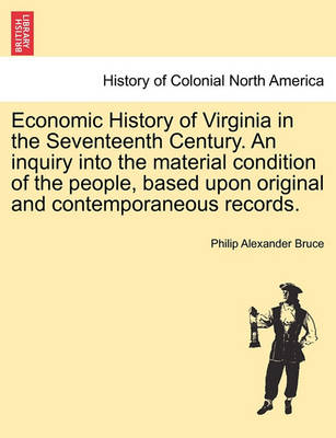Book cover for Economic History of Virginia in the Seventeenth Century. an Inquiry Into the Material Condition of the People, Based Upon Original and Contemporaneous Records. Vol. II.