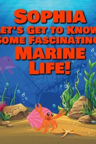 Cover of Sophia Let's Get to Know Some Fascinating Marine Life!