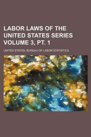 Cover of Labor Laws of the United States Series Volume 3, PT. 1