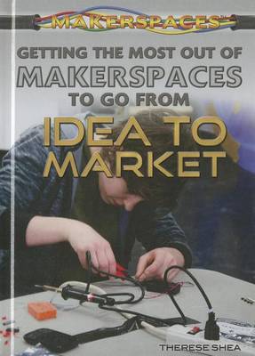 Book cover for Getting the Most Out of Makerspaces to Go from Idea to Market