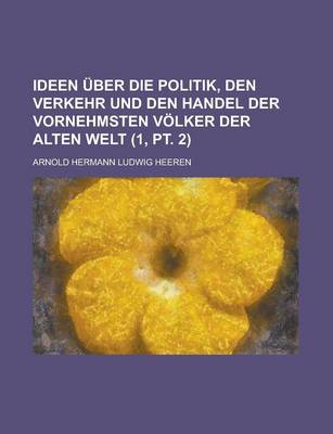 Book cover for Ideen Uber Die Politik, Den Verkehr Und Den Handel Der Vornehmsten Volker Der Alten Welt (1, PT. 2)