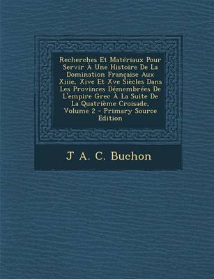 Book cover for Recherches Et Materiaux Pour Servir a Une Histoire de La Domination Francaise Aux Xiiie, Xive Et Xve Siecles Dans Les Provinces Demembrees de L'Empire Grec a la Suite de La Quatrieme Croisade, Volume 2