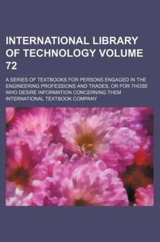 Cover of International Library of Technology Volume 72; A Series of Textbooks for Persons Engaged in the Engineering Professions and Trades, or for Those Who Desire Information Concerning Them