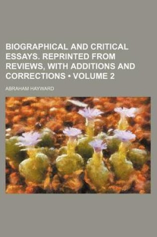 Cover of Biographical and Critical Essays. Reprinted from Reviews, with Additions and Corrections (Volume 2 )