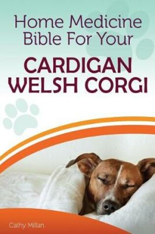 Cover of Home Medicine Bible for Your Cardigan Welsh Corgi