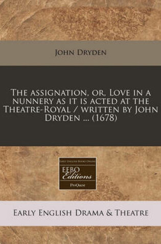 Cover of The Assignation, Or, Love in a Nunnery as It Is Acted at the Theatre-Royal / Written by John Dryden ... (1678)