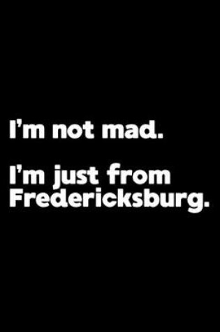 Cover of I'm not mad. I'm just from Fredericksburg.