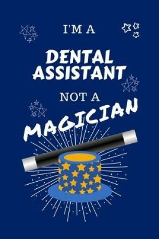 Cover of I'm A Dental Assistant Not A Magician