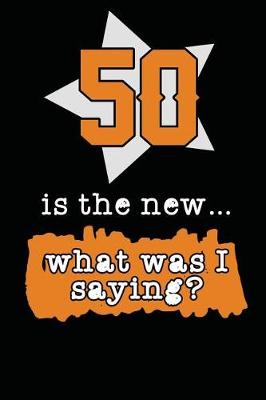 Book cover for 50 Is the New... What Was I Saying?