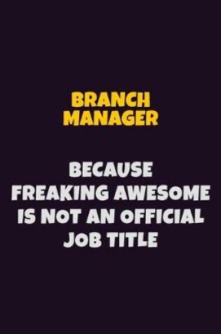 Cover of Branch Manager Because Freaking Awesome is not An Official Job Title