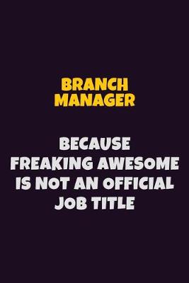 Book cover for Branch Manager Because Freaking Awesome is not An Official Job Title