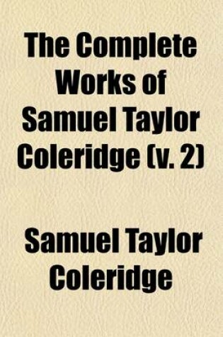 Cover of The Complete Works of Samuel Taylor Coleridge (Volume 2); With an Introductory Essay Upon His Philosophical and Theological Opinions