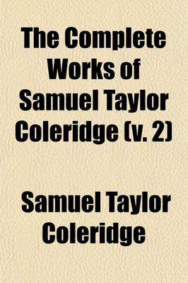 Book cover for The Complete Works of Samuel Taylor Coleridge (Volume 2); With an Introductory Essay Upon His Philosophical and Theological Opinions