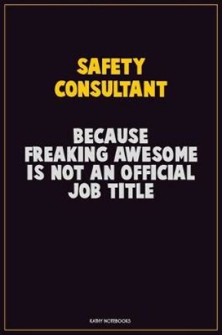 Cover of Safety Consultant, Because Freaking Awesome Is Not An Official Job Title