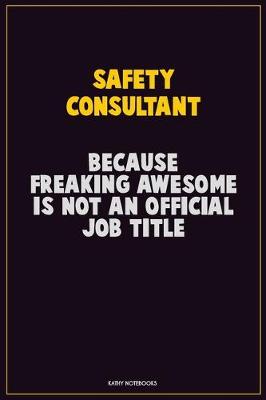 Book cover for Safety Consultant, Because Freaking Awesome Is Not An Official Job Title