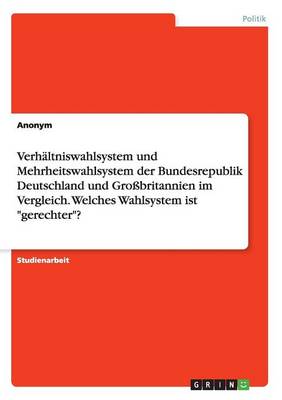 Book cover for Verhaltniswahlsystem und Mehrheitswahlsystem der Bundesrepublik Deutschland und Grossbritannien im Vergleich. Welches Wahlsystem ist gerechter?