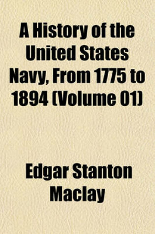 Cover of A History of the United States Navy, from 1775 to 1894 (Volume 01)