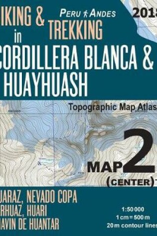 Cover of Hiking & Trekking in Cordillera Blanca & Huayhuash Map 2 (Center) Huaraz, Nevado Copa, Carhuaz, Huari, Chavin de Huantar Topographic Map Atlas 1