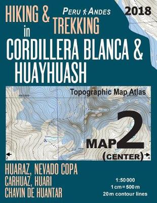Book cover for Hiking & Trekking in Cordillera Blanca & Huayhuash Map 2 (Center) Huaraz, Nevado Copa, Carhuaz, Huari, Chavin de Huantar Topographic Map Atlas 1