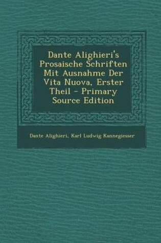 Cover of Dante Alighieri's Prosaische Schriften Mit Ausnahme Der Vita Nuova, Erster Theil