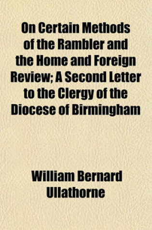 Cover of On Certain Methods of the Rambler and the Home and Foreign Review; A Second Letter to the Clergy of the Diocese of Birmingham