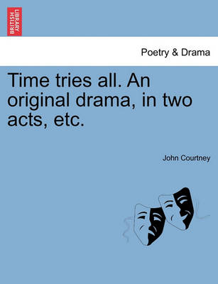 Book cover for Time Tries All. an Original Drama, in Two Acts, Etc.