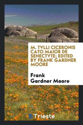 Book cover for M. Tvlli Ciceronis Cato Maior de Senectvte; Edited by Frank Gardner Moore