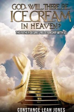 Cover of God, Will There Be Ice Cream in Heaven?