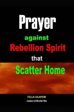 Cover of Prayer against Rebellion Spirit That Scatter Home