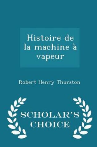 Cover of Histoire de la Machine A Vapeur - Scholar's Choice Edition