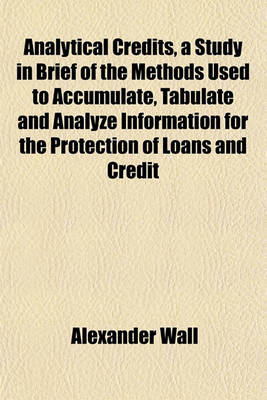 Book cover for Analytical Credits, a Study in Brief of the Methods Used to Accumulate, Tabulate and Analyze Information for the Protection of Loans and Credit