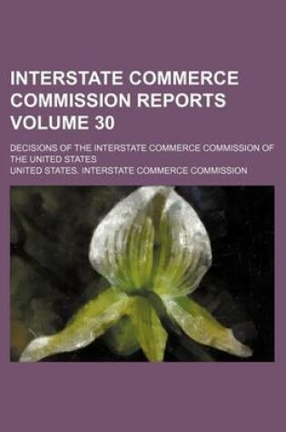 Cover of Interstate Commerce Commission Reports Volume 30; Decisions of the Interstate Commerce Commission of the United States