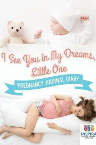 Cover of I See You in My Dreams, Little One Pregnancy Journal Diary