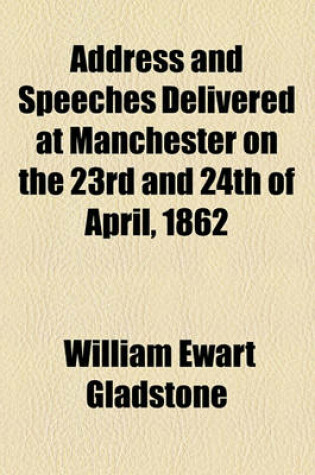 Cover of Address and Speeches Delivered at Manchester on the 23rd and 24th of April, 1862