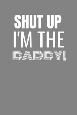 Book cover for Shut Up I'm the Daddy