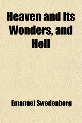 Book cover for Heaven and Its Wonders, and Hell; From Things Heard and Seen. Originally Published in Latin at London, A.D.1758