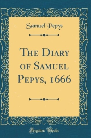 Cover of The Diary of Samuel Pepys, 1666 (Classic Reprint)