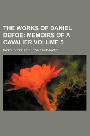 Cover of The Works of Daniel Defoe; Memoirs of a Cavalier Volume 5