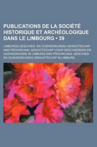 Cover of Publications de La Societe Historique Et Archeologique Dans Le Limbourg (39)