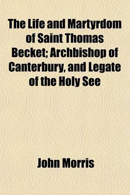 Book cover for The Life and Martyrdom of Saint Thomas Becket; Archbishop of Canterbury, and Legate of the Holy See