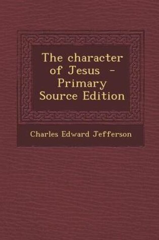 Cover of The Character of Jesus - Primary Source Edition