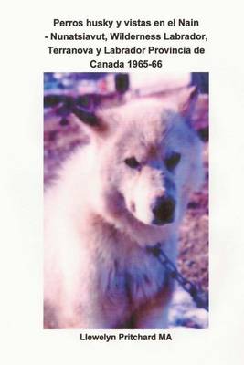 Book cover for Perros husky y vistas en el Nain - Nunatsiavut, Wilderness Labrador, Terranova y Labrador Provincia de Canada 1965-1966