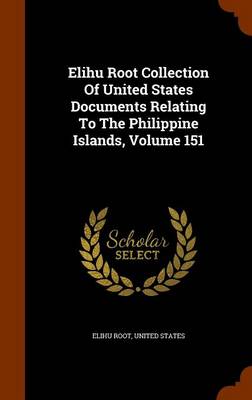Book cover for Elihu Root Collection of United States Documents Relating to the Philippine Islands, Volume 151