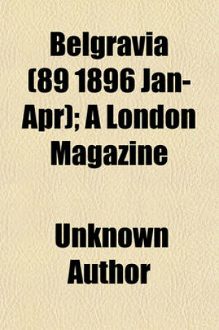 Cover of Belgravia (Volume 89 1896 Jan-Apr); A London Magazine