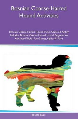 Cover of Bosnian Coarse-Haired Hound Activities Bosnian Coarse-Haired Hound Tricks, Games & Agility Includes