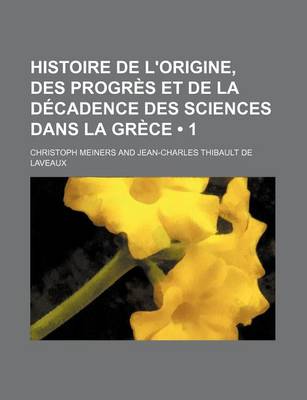 Book cover for Histoire de L'Origine, Des Progres Et de La Decadence Des Sciences Dans La Grece (1)