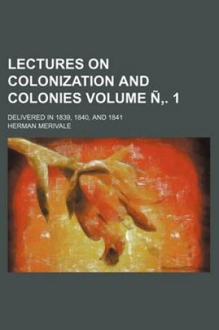 Cover of Lectures on Colonization and Colonies Volume N . 1; Delivered in 1839, 1840, and 1841