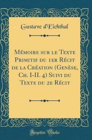 Cover of Memoire Sur Le Texte Primitif Du 1er Recit de la Creation (Genese, Ch. I-II. 4) Suivi Du Texte Du 2e Recit (Classic Reprint)