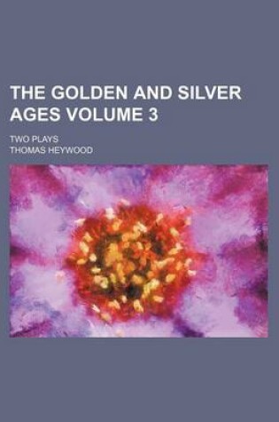 Cover of The Golden and Silver Ages Volume 3; Two Plays