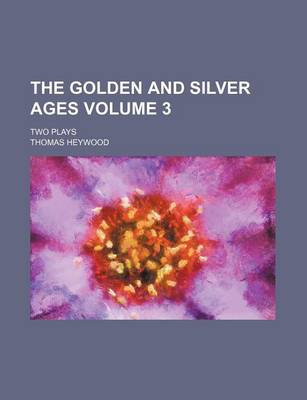 Book cover for The Golden and Silver Ages Volume 3; Two Plays